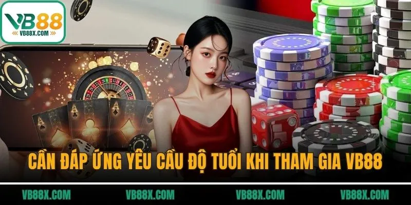 Cần đáp ứng yêu cầu độ tuổi khi tham gia VB88