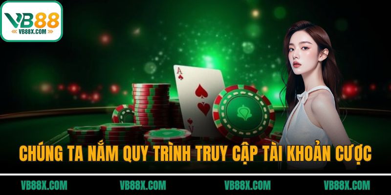 Đăng Nhập VB88 Chúng ta cần nắm quy trình truy cập tài khoản cược