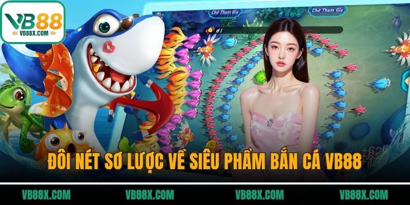 Đôi nét sơ lược về siêu phẩm bắn cá VB88