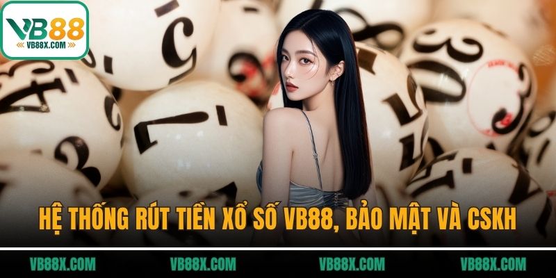 Hệ thống rút tiền xổ số VB88, bảo mật và CSKH