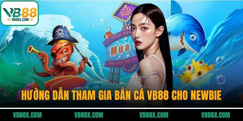 Hướng dẫn tham gia bắn cá VB88 cho newbie