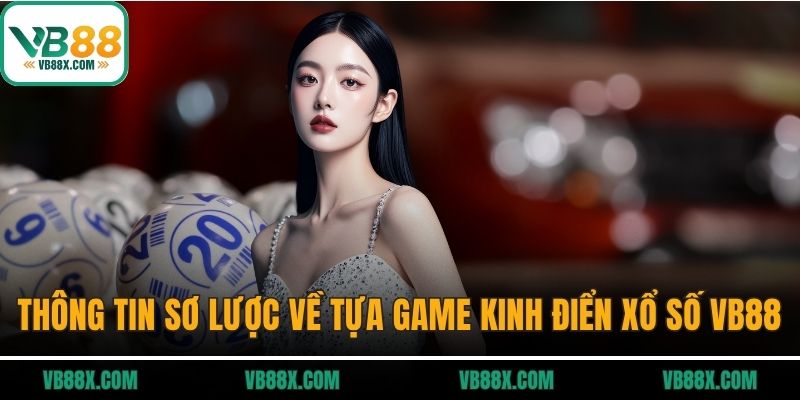 Thông tin sơ lược về tựa game kinh điển xổ số VB88