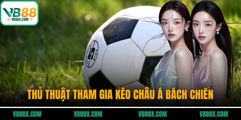 Thủ thuật tham gia kèo châu Á bách chiến